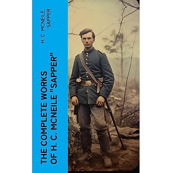 The Complete Works of H. C. McNeile Sapper, H. C. McNeile, Sapper