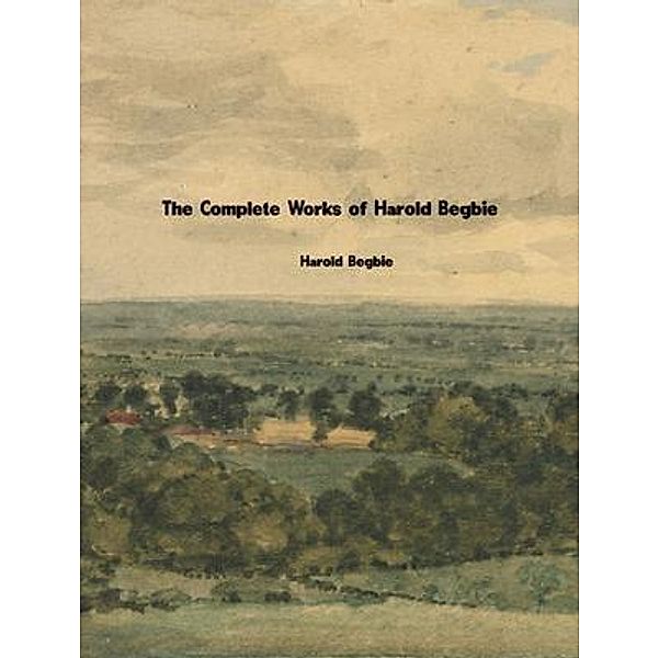 The Complete Works of Harold Begbie, Harold Begbie