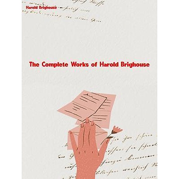 The Complete Works of Harold Brighouse, Harold Brighouse