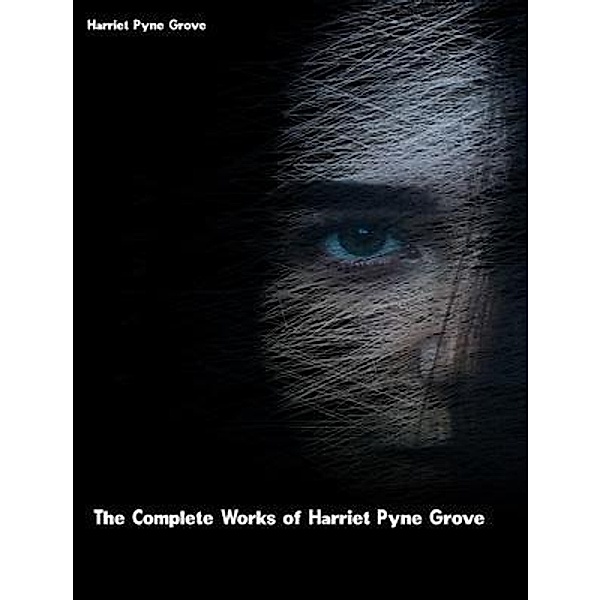 The Complete Works of Harriet Pyne Grove, Harriet Pyne Grove