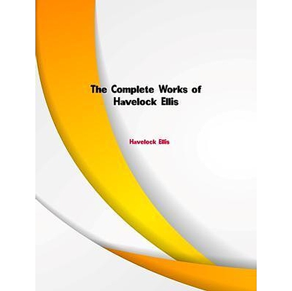 The Complete Works of Havelock Ellis, Havelock Ellis
