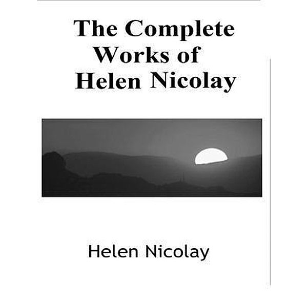 The Complete Works of Helen Nicolay / Shrine of Knowledge, Helen Nicolay