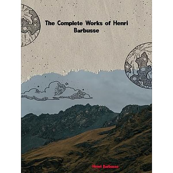 The Complete Works of Henri Barbusse, Henri Barbusse