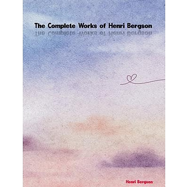 The Complete Works of Henri Bergson, Henri Bergson
