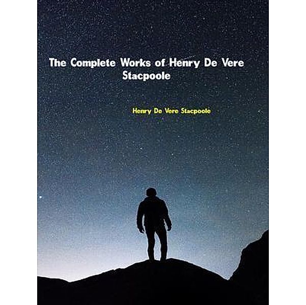 The Complete Works of Henry De Vere Stacpoole, Henry De Vere Stacpoole