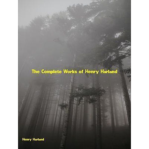 The Complete Works of Henry Harland, Henry Harland