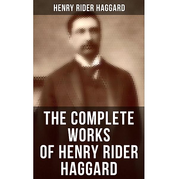The Complete Works of Henry Rider Haggard, Henry Rider Haggard