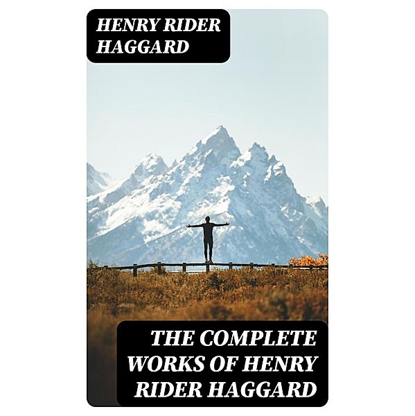 The Complete Works of Henry Rider Haggard, Henry Rider Haggard