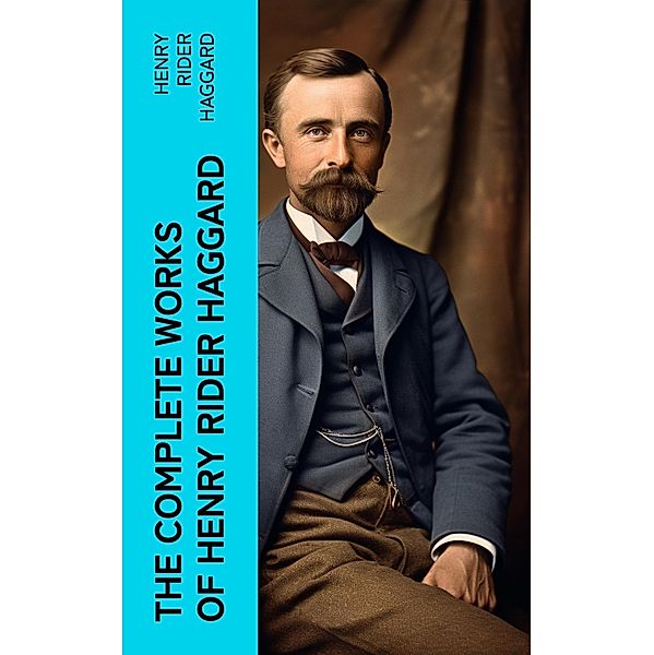 The Complete Works of Henry Rider Haggard, Henry Rider Haggard