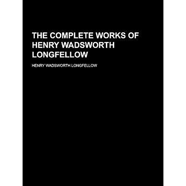 The Complete Works of Henry Wadsworth Longfellow / Shrine of Knowledge, Henry Wadsworth Longfellow