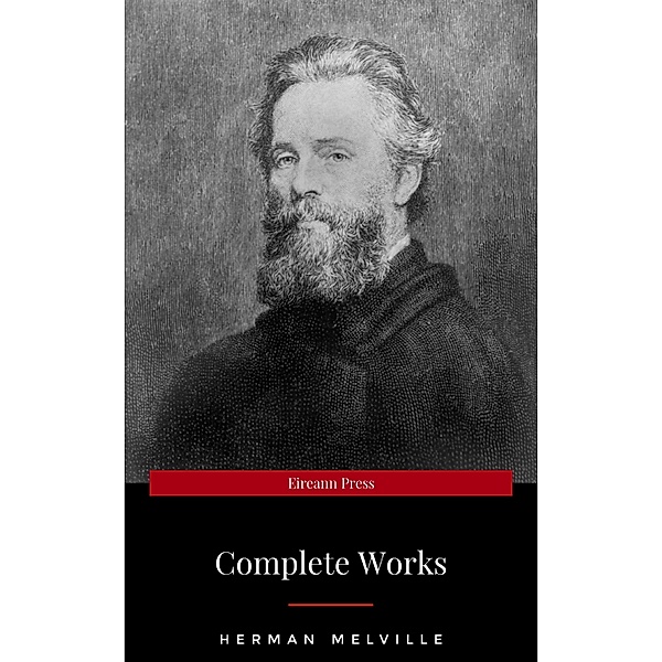 The Complete Works of Herman Melville (15 Complete Works of Herman Melville Including Moby Dick, Omoo, The Confidence-Man, The Piazza Tales, I and My Chimney, Redburn, Israel Potter, And More), Herman Melville