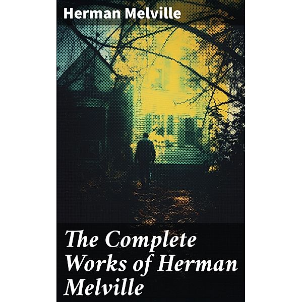 The Complete Works of Herman Melville, Herman Melville