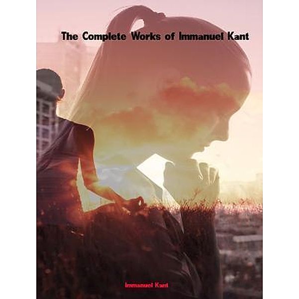 The Complete Works of Immanuel Kant, Immanuel Kant