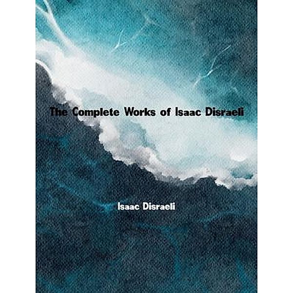 The Complete Works of Isaac Disraeli, Isaac Disraeli