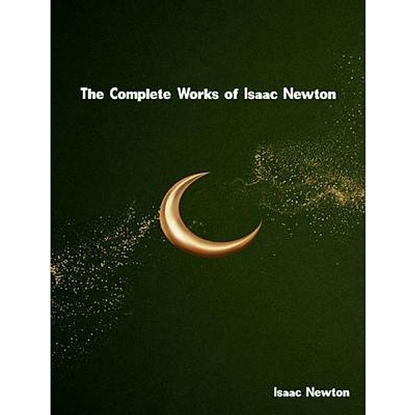 The Complete Works of Isaac Newton, Isaac Newton