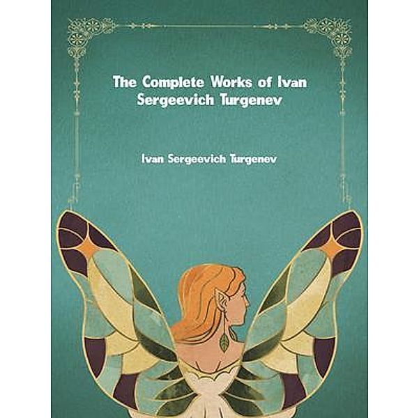 The Complete Works of Ivan Sergeevich Turgenev, Ivan Sergeevich Turgenev