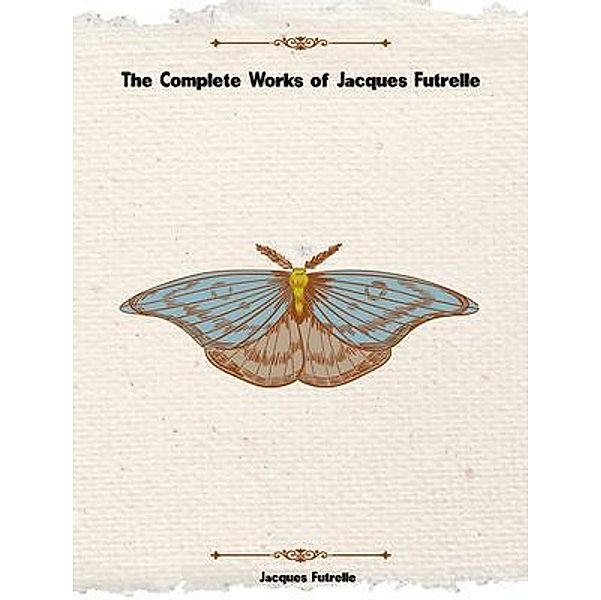 The Complete Works of Jacques Futrelle, Jacques Futrelle