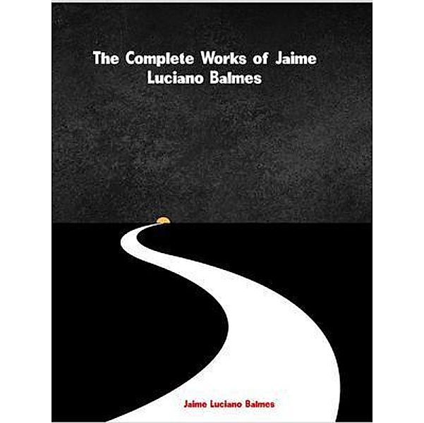 The Complete Works of Jaime Luciano Balmes, Jaime Luciano Balmes