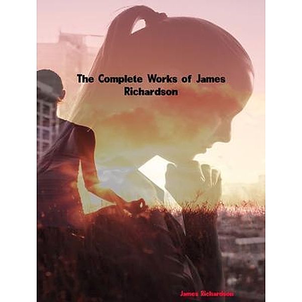 The Complete Works of  James D. Richardson, James D. Richardson