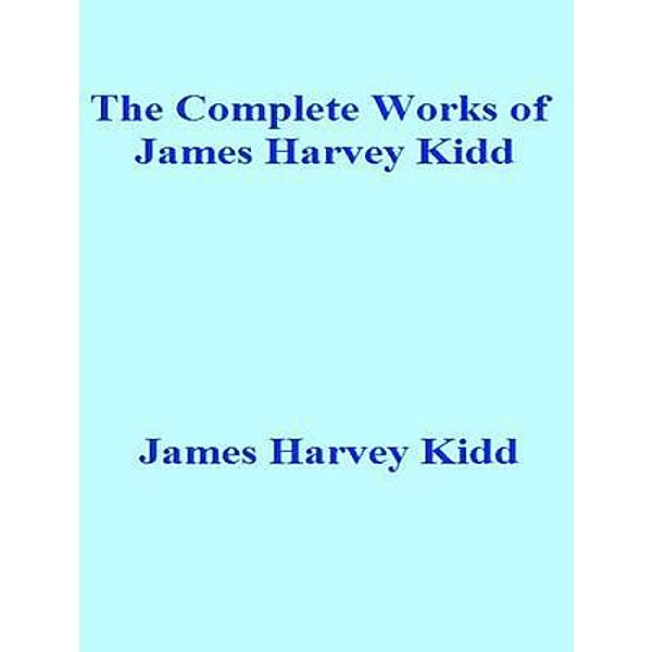 The Complete Works of James Harvey Kidd / Shrine of Knowledge, James Harvey Kidd