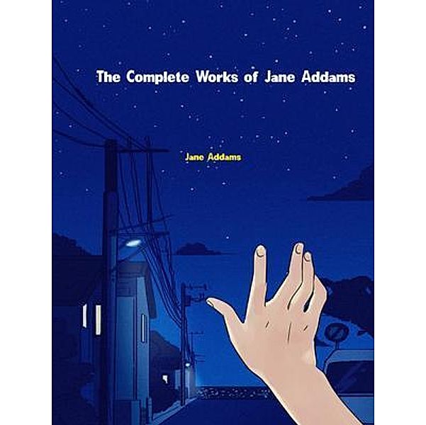 The Complete Works of Jane Addams, Jane Addams