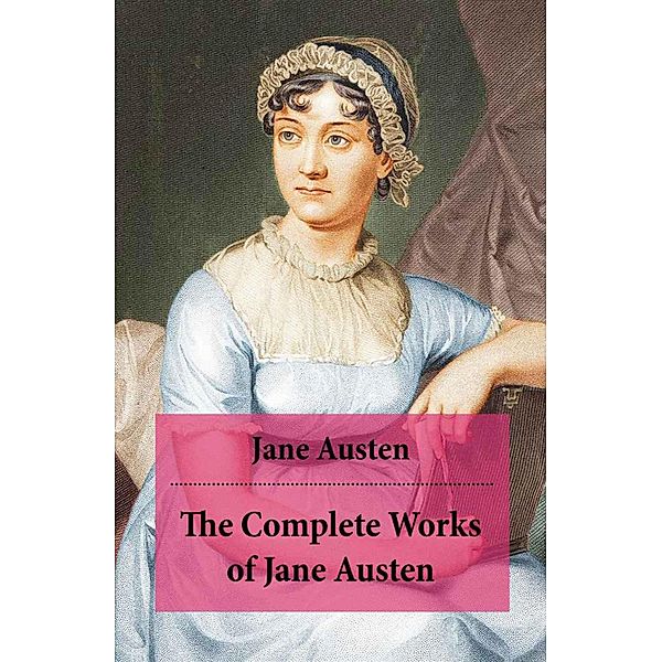 The Complete Works of Jane Austen (Unabridged), Jane Austen