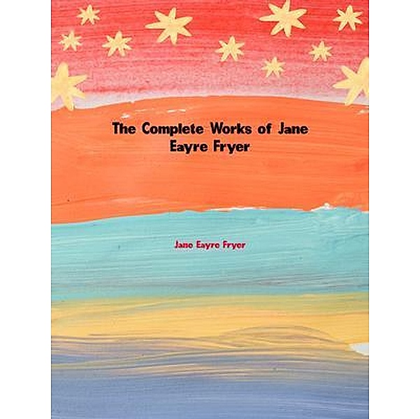 The Complete Works of Jane Eayre Fryer, Jane Eayre Fryer