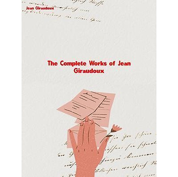 The Complete Works of Jean Giraudoux, Jean Giraudoux