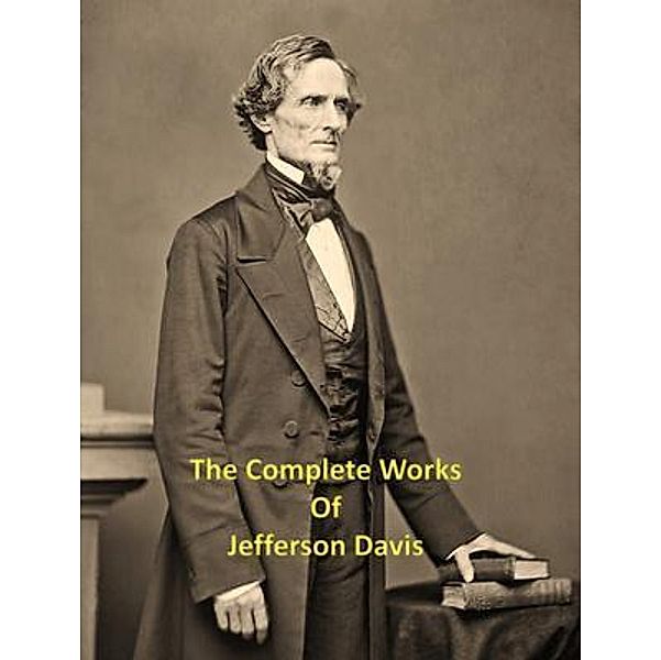 The Complete Works of Jefferson Davis / Shrine of Knowledge, Jefferson Davis