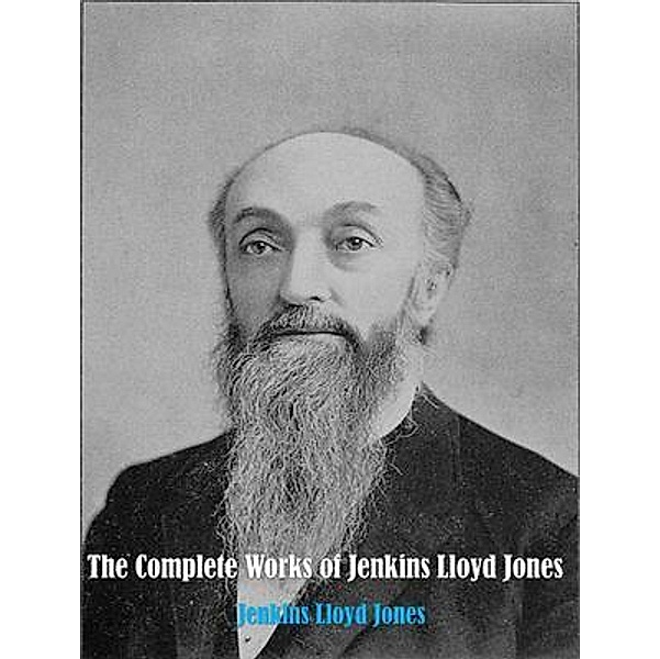 The Complete Works of Jenkins Lloyd Jones / Shrine of Knowledge, Jenkins Lloyd Jones
