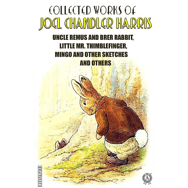 The Complete Works of Joel Chandler Harris. Illustrated, Joel Chandler Harris