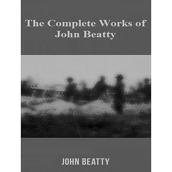 The Complete Works of John Beatty / Shrine of Knowledge, John Beatty