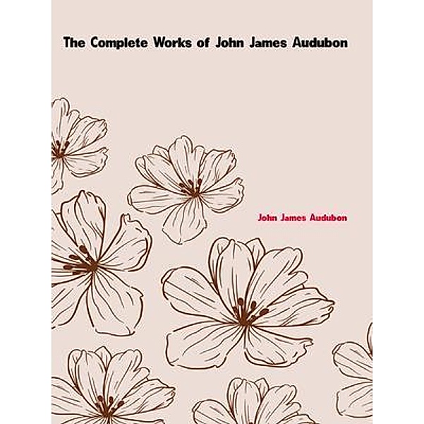 The Complete Works of John James Audubon, John James Audubon