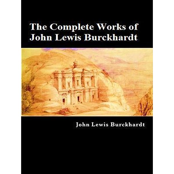 The Complete Works of John Lewis Burckhardt / Shrine of Knowledge, John Lewis Burckhardt