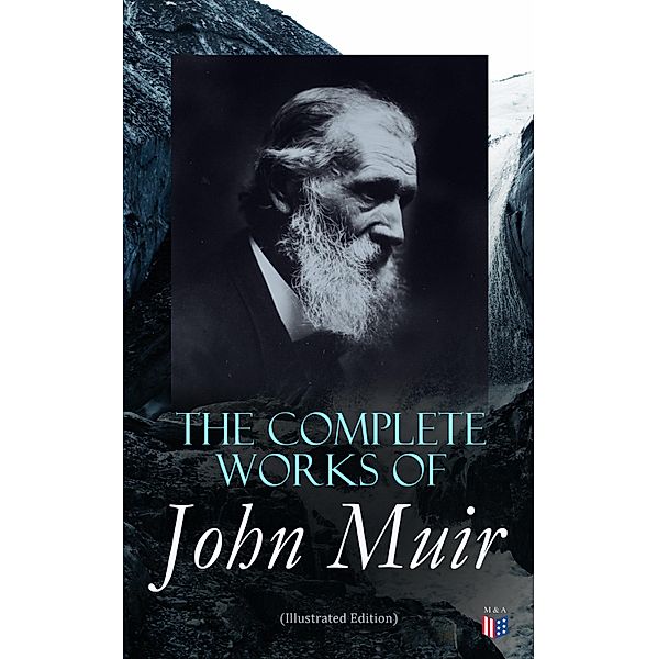 The Complete Works of John Muir (Illustrated Edition), John Muir