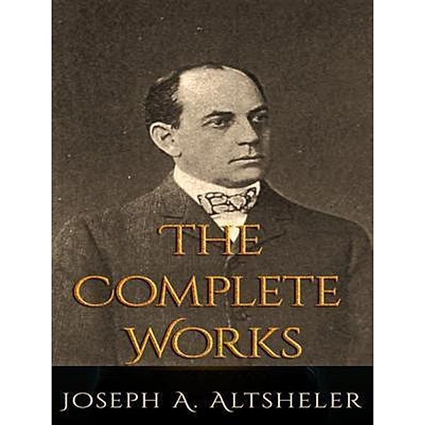 The Complete Works of Joseph Alexander Altsheler / Shrine of Knowledge, Joseph Alexander Altsheler