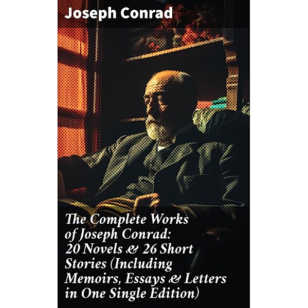 The Complete Works of Joseph Conrad: 20 Novels & 26 Short Stories (Including Memoirs, Essays & Letters in One Single Edition), Joseph Conrad