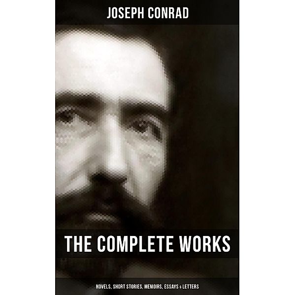 The Complete Works of Joseph Conrad: Novels, Short Stories, Memoirs, Essays & Letters, Joseph Conrad