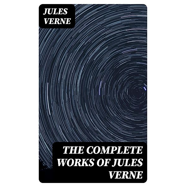 The Complete Works of Jules Verne, Jules Verne