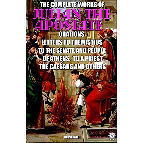 The Complete Works of Julian the Apostate. Illustrated, Julian The Apostate