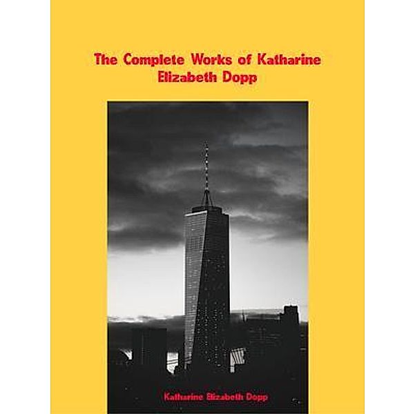 The Complete Works of Katharine Elizabeth Dopp, Katharine Elizabeth Dopp