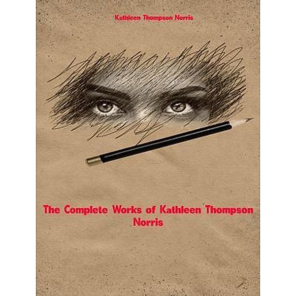The Complete Works of Kathleen Thompson Norris, Kathleen Thompson Norris