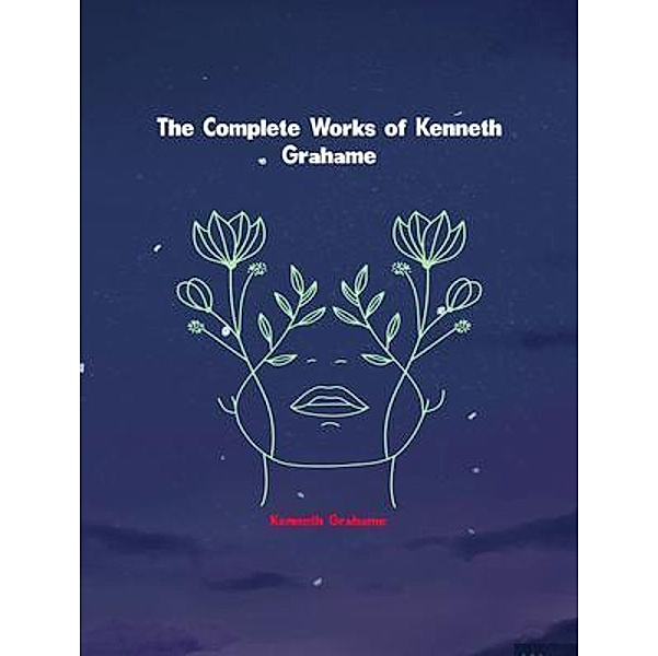 The Complete Works of Kenneth Grahame, Kenneth Grahame