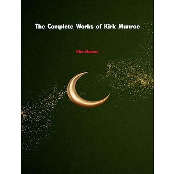 The Complete Works of Kirk Munroe, Kirk Munroe