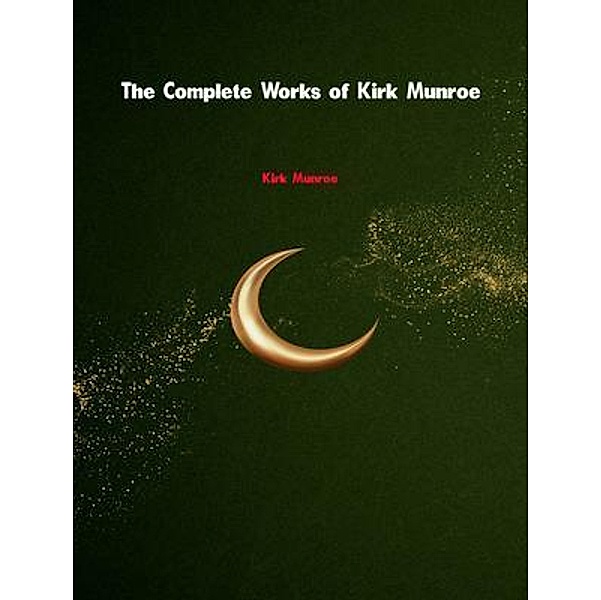 The Complete Works of Kirk Munroe, Kirk Munroe