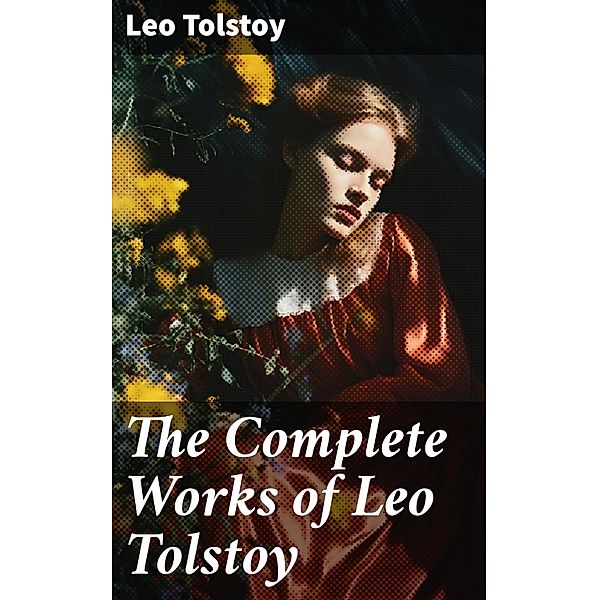 The Complete Works of Leo Tolstoy, Leo Tolstoy