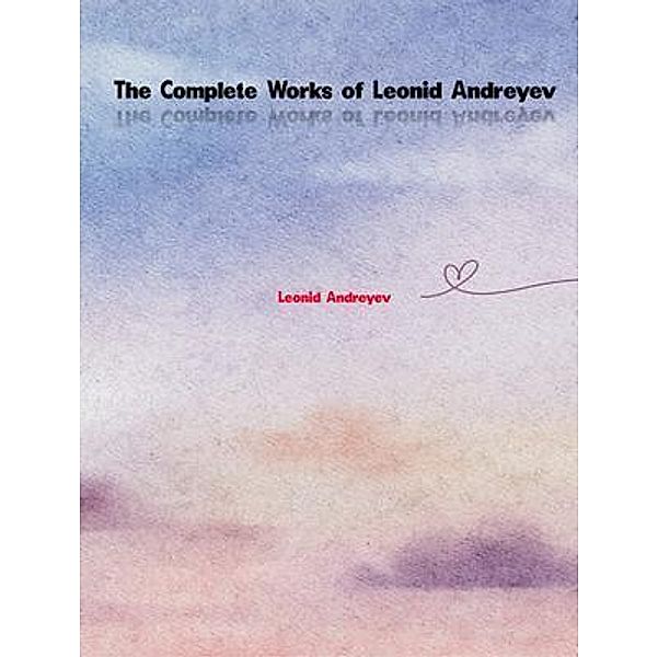 The Complete Works of Leonid Andreyev, Leonid Andreyev