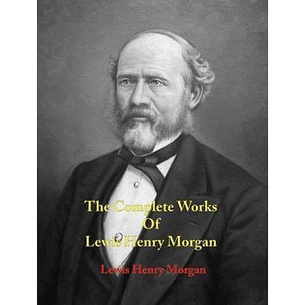 The Complete Works of Lewis Henry Morgan / Shrine of Knowledge, Lewis Henry Morgan