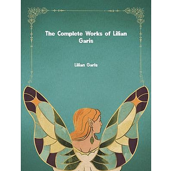 The Complete Works of Lilian Garis, Lilian Garis