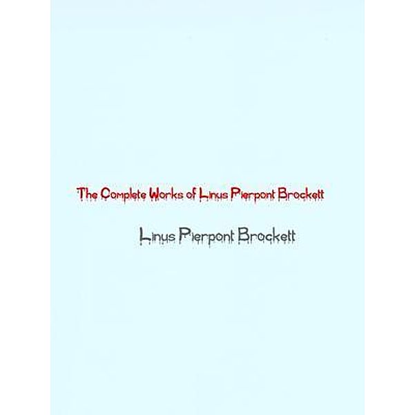 The Complete Works of Linus Pierpont Brockett / Shrine of Knowledge, Linus Pierpont Brockett, Tbd